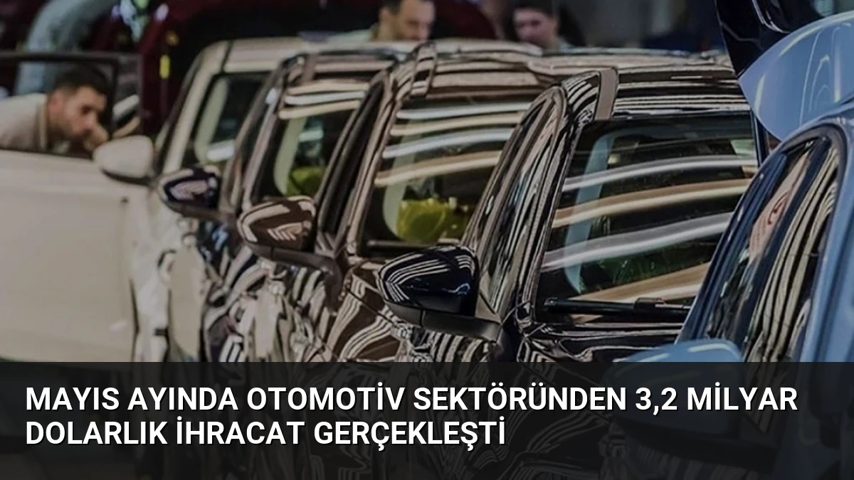 Mayıs Ayında Otomotiv Sektöründen 3,2 Milyar Dolarlık İhracat Gerçekleşti