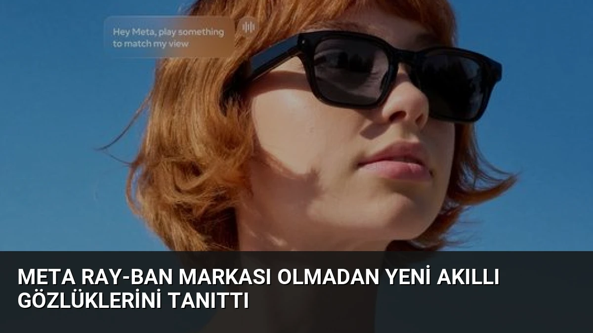 Meta Ray-Ban Markası Olmadan Yeni Akıllı Gözlüklerini Tanıttı