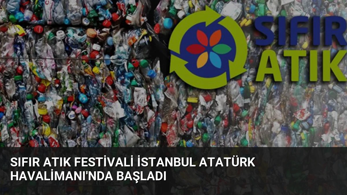 Sıfır Atık Festivali İstanbul Atatürk Havalimanı’nda Başladı