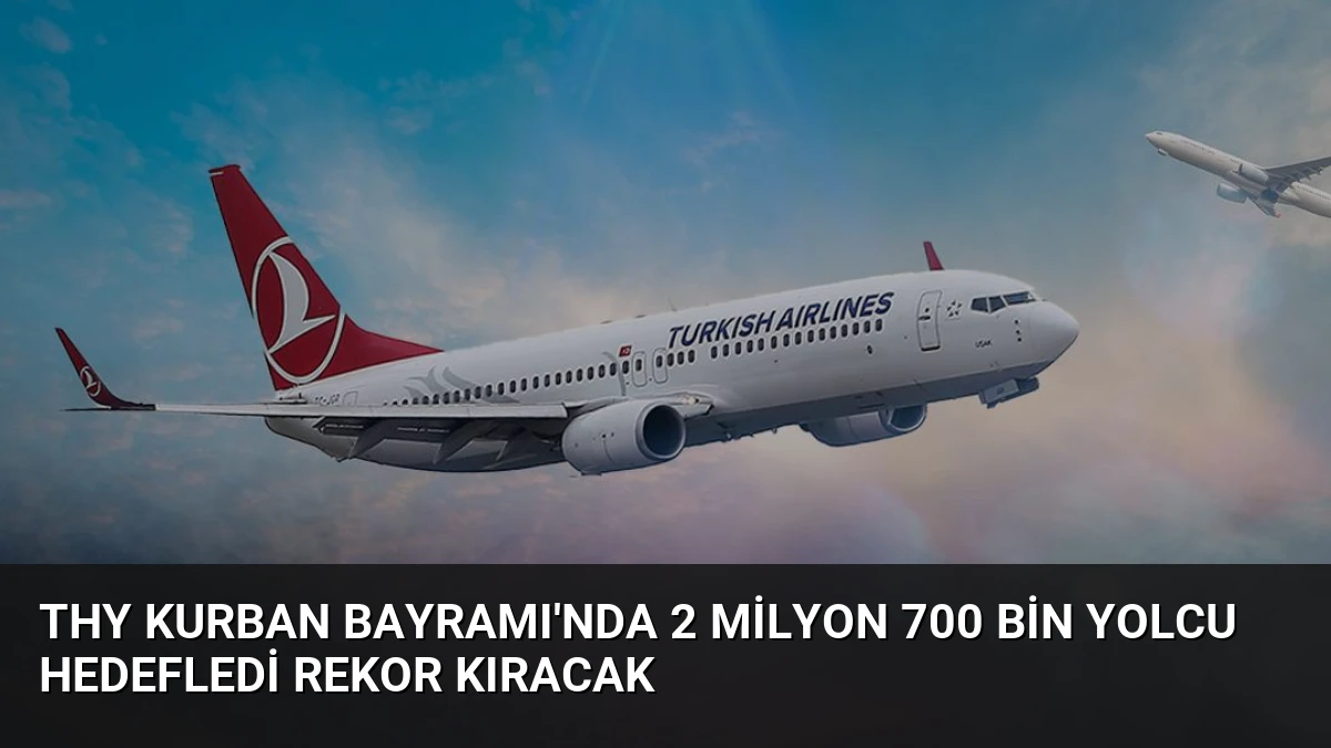 THY Kurban Bayramı’nda 2 Milyon 700 Bin Yolcu Hedefledi Rekor Kıracak