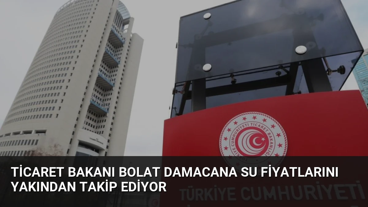 Ticaret Bakanı Bolat Damacana Su Fiyatlarını Yakından Takip Ediyor