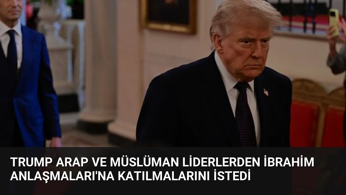 Trump Arap ve Müslüman Liderlerden İbrahim Anlaşmaları’na Katılmalarını İstedi