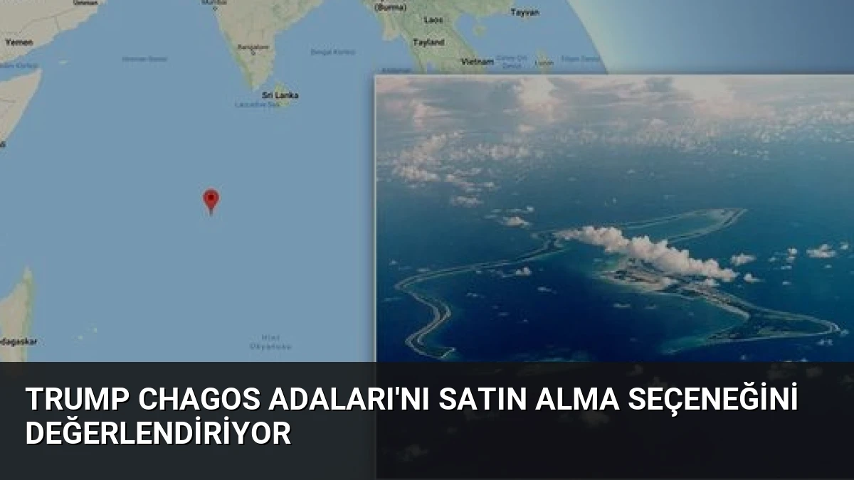 Trump Chagos Adaları’nı Satın Alma Seçeneğini Değerlendiriyor