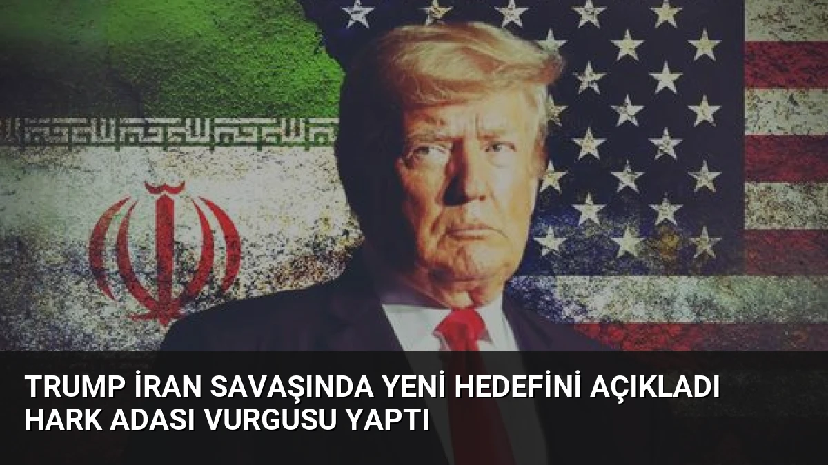 Trump İran Savaşında Yeni Hedefini Açıkladı Hark Adası Vurgusu Yaptı
