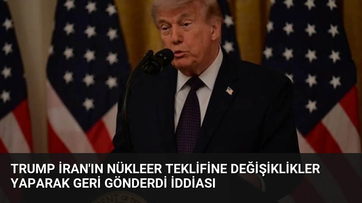 Trump İran’ın Nükleer Teklifine Değişiklikler Yaparak Geri Gönderdi İddiası