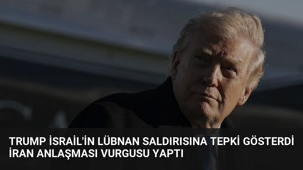 Trump İsrail’in Lübnan Saldırısına Tepki Gösterdi İran Anlaşması Vurgusu Yaptı
