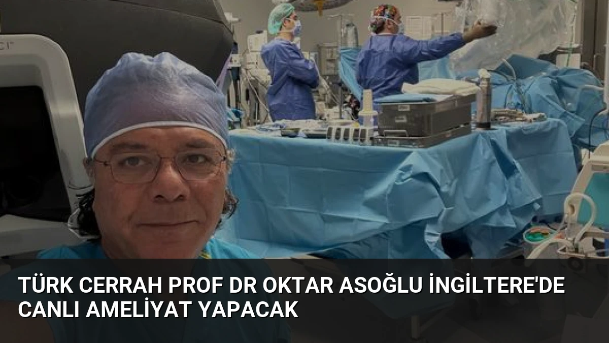 Türk Cerrah Prof Dr Oktar Asoğlu İngiltere’de Canlı Ameliyat Yapacak