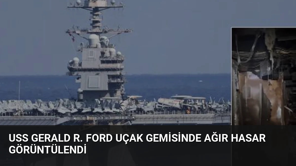 USS Gerald R. Ford Uçak Gemisinde Ağır Hasar Görüntülendi