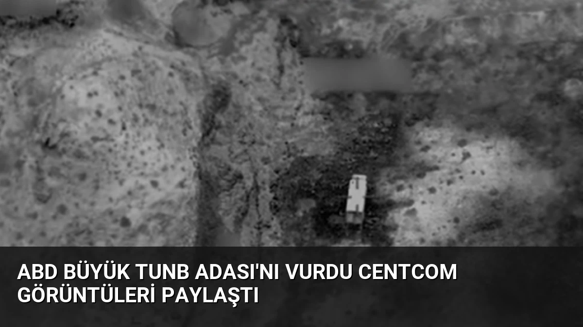 ABD Büyük Tunb Adası’nı Vurdu CENTCOM Görüntüleri Paylaştı