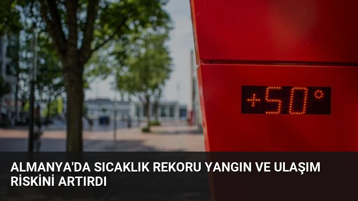 Almanya’da Sıcaklık Rekoru Yangın ve Ulaşım Riskini Artırdı