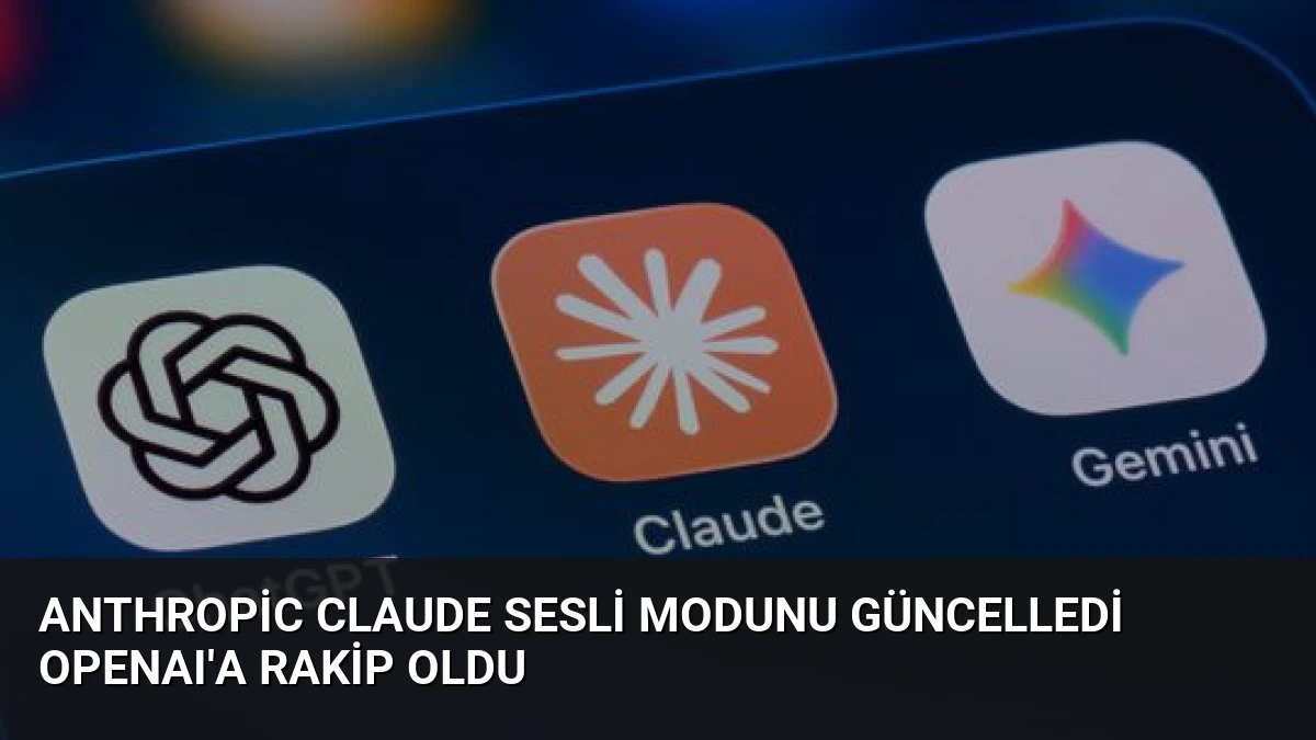 Anthropic Claude Sesli Modunu Güncelledi OpenAI’a Rakip Oldu