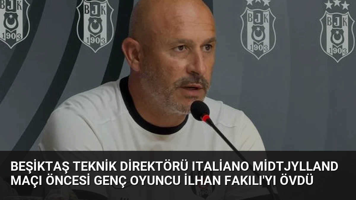Beşiktaş Teknik Direktörü Italiano Midtjylland Maçı Öncesi Genç Oyuncu İlhan Fakılı’yı Övdü