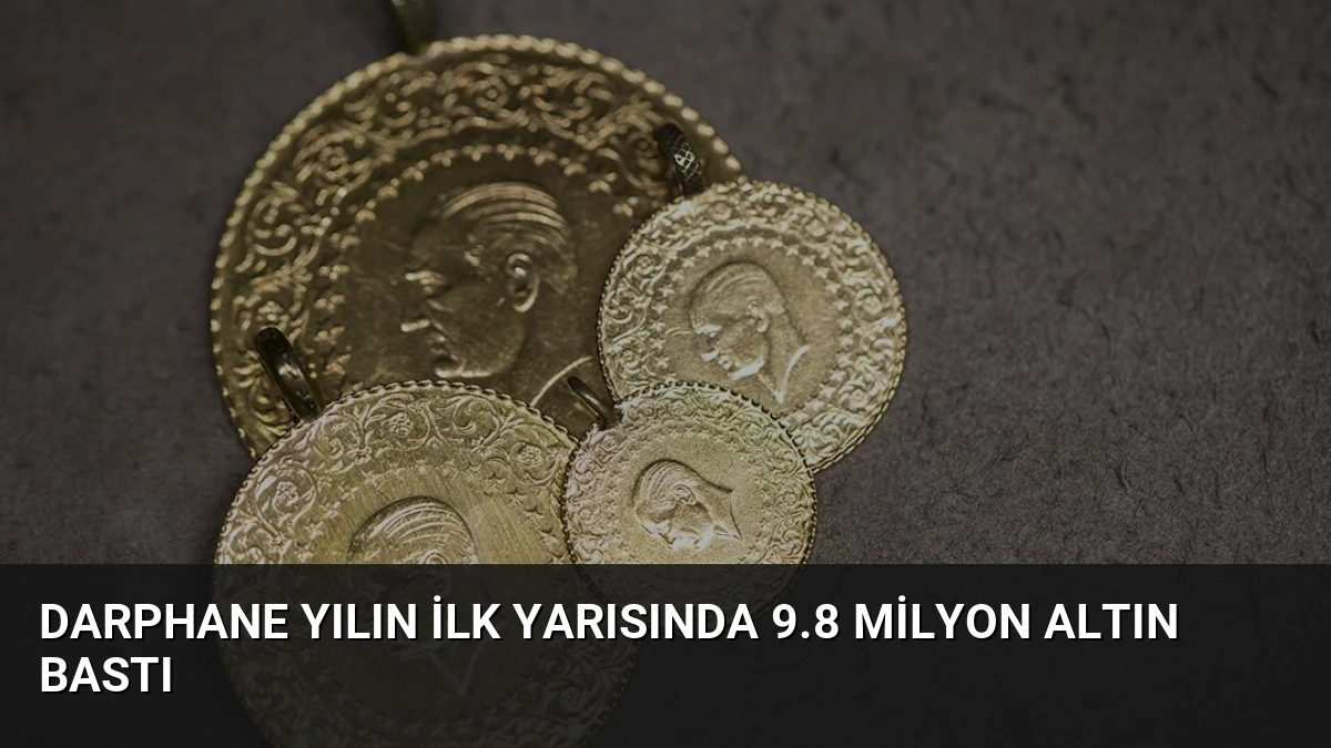 Darphane Yılın İlk Yarısında 9.8 Milyon Altın Bastı