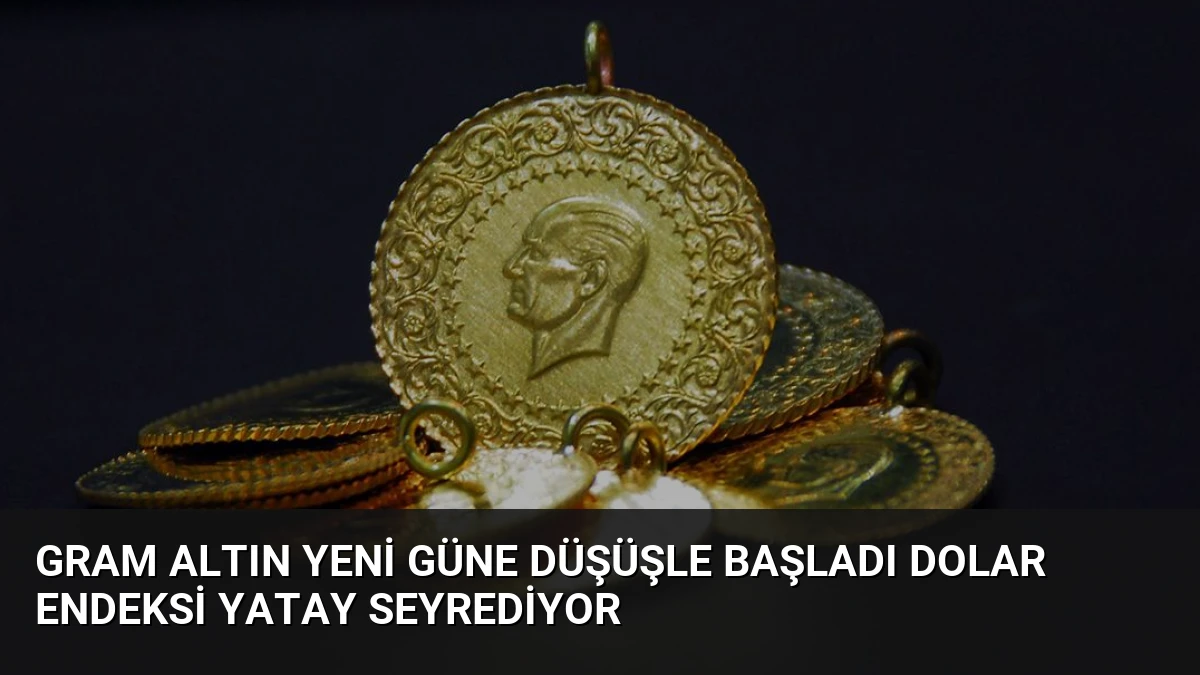 Gram Altın Yeni Güne Düşüşle Başladı Dolar Endeksi Yatay Seyrediyor