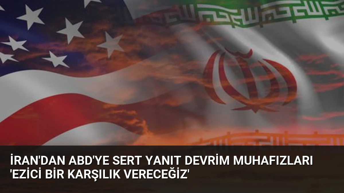 İran’dan ABD’ye Sert Yanıt Devrim Muhafızları ‘Ezici Bir Karşılık Vereceğiz’