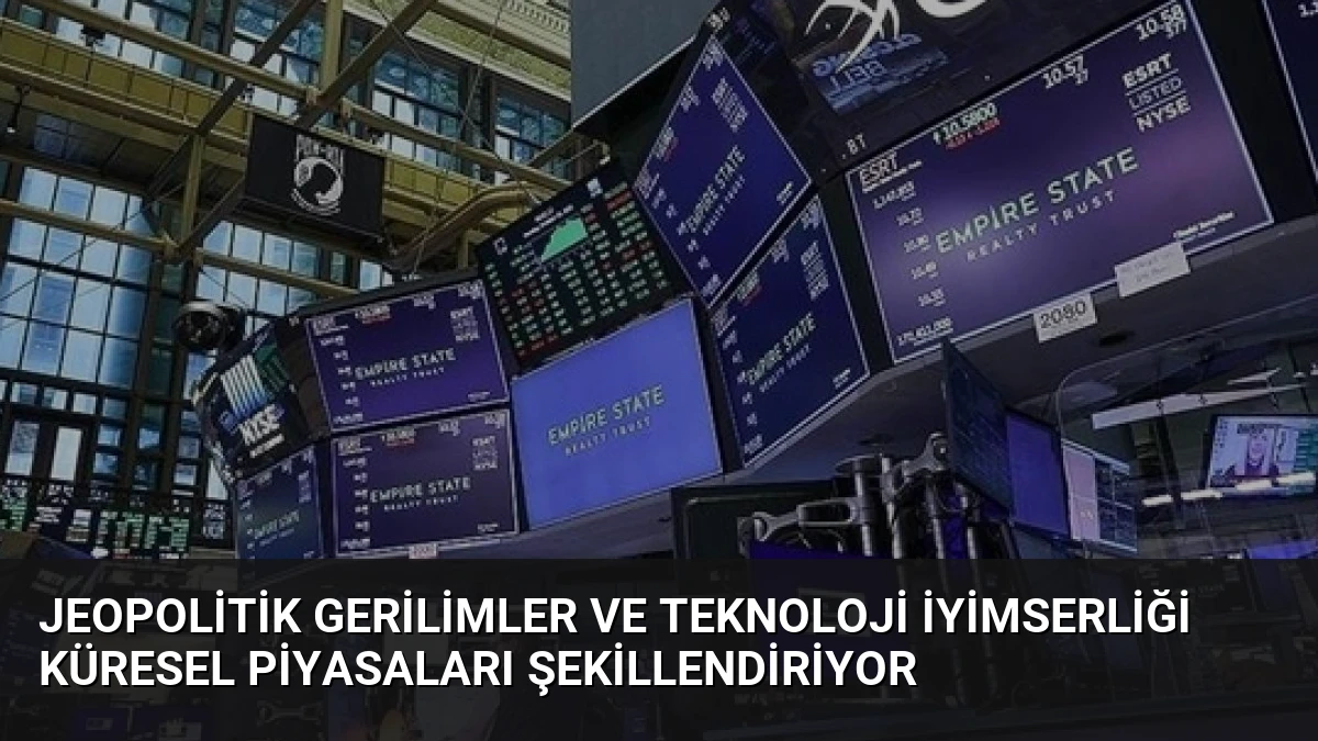 Jeopolitik Gerilimler ve Teknoloji İyimserliği Küresel Piyasaları Şekillendiriyor