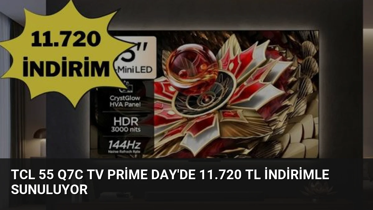 TCL 55 Q7C TV Prime Day’de 11.720 TL İndirimle Sunuluyor