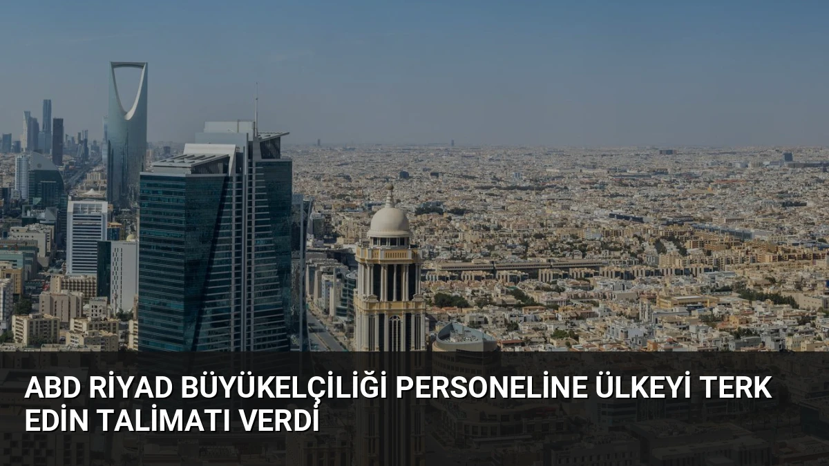ABD Riyad Büyükelçiliği Personeline Ülkeyi Terk Edin Talimatı Verdi