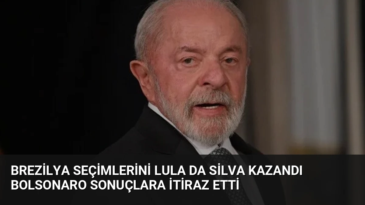 Brezilya Seçimlerini Lula Da Silva Kazandı Bolsonaro Sonuçlara İtiraz Etti