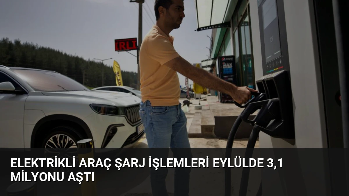 Elektrikli Araç Şarj İşlemleri Eylülde 3,1 Milyonu Aştı
