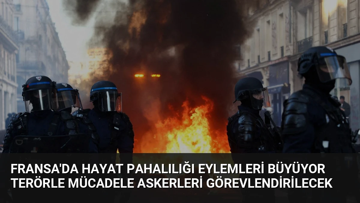 Fransa’da Hayat Pahalılığı Eylemleri Büyüyor Terörle Mücadele Askerleri Görevlendirilecek