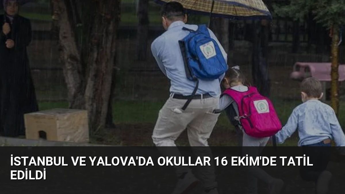 İstanbul ve Yalova’da Okullar 16 Ekim’de Tatil Edildi
