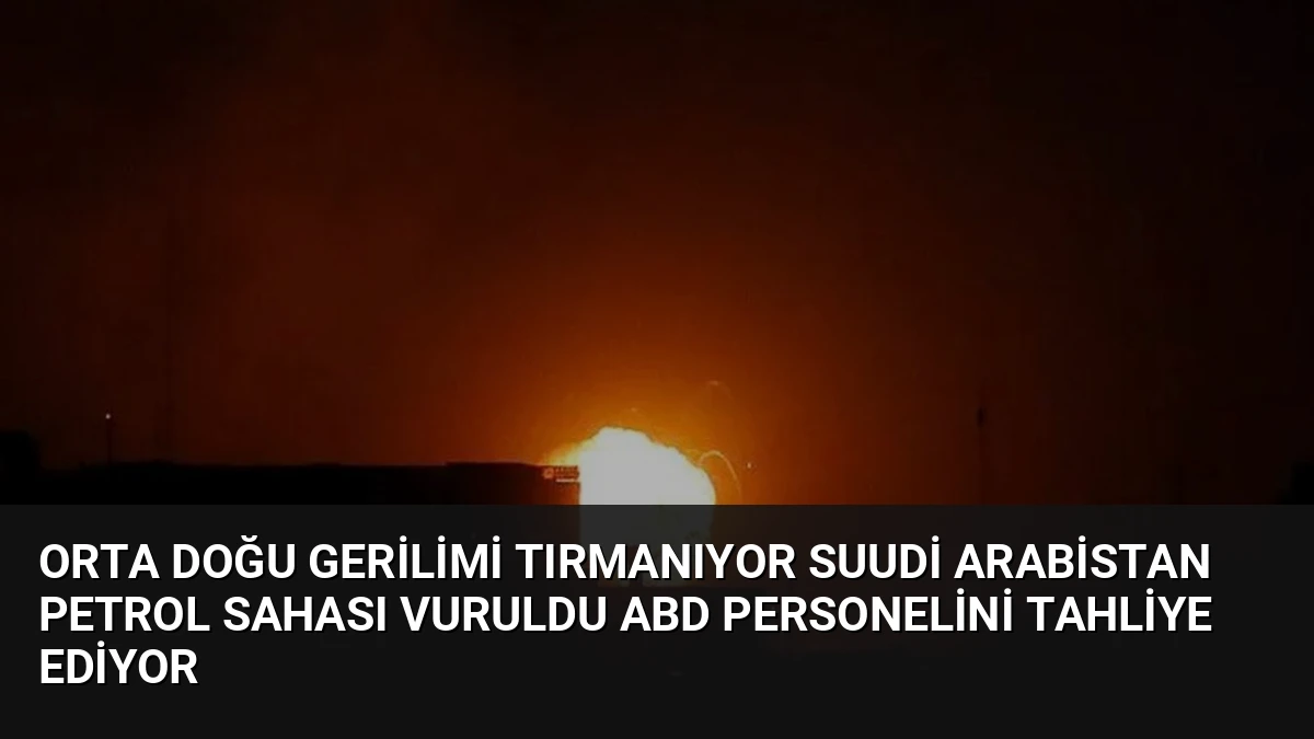Orta Doğu Gerilimi Tırmanıyor Suudi Arabistan Petrol Sahası Vuruldu ABD Personelini Tahliye Ediyor