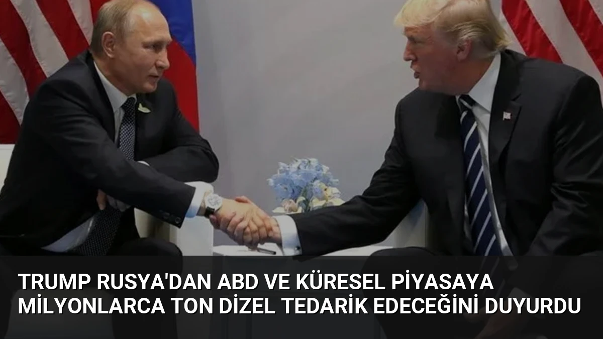 Trump Rusya’dan ABD ve Küresel Piyasaya Milyonlarca Ton Dizel Tedarik Edeceğini Duyurdu