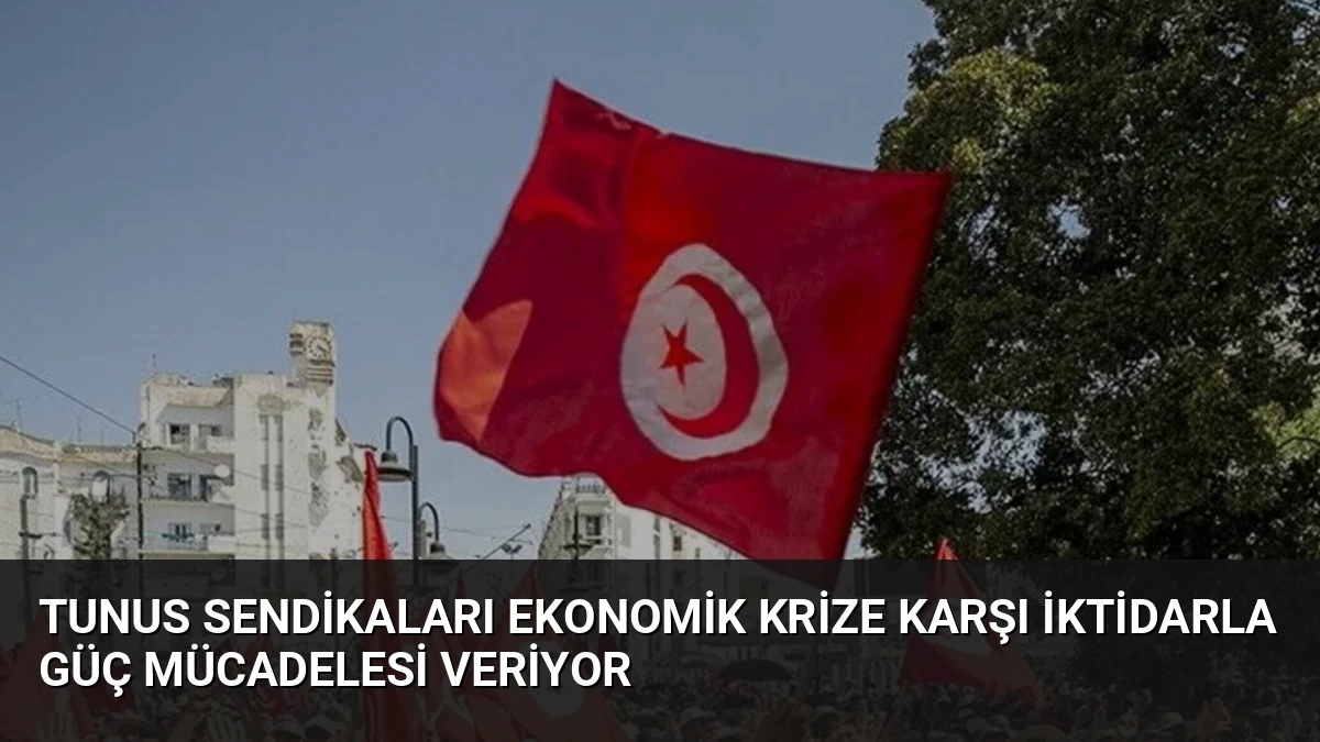 Tunus Sendikaları Ekonomik Krize Karşı İktidarla Güç Mücadelesi Veriyor